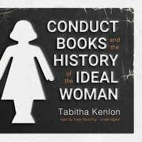 Conduct Books and the History of the Ideal Woman - Tabitha Kenlon - audiobook