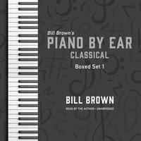 Piano by Ear: Classical Box Set 1 - Bill Brown - audiobook