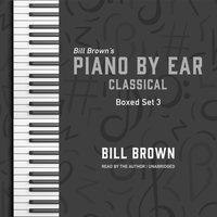 Piano by Ear: Classical Box Set 3 - Bill Brown - audiobook