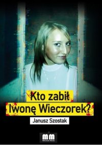 Kto zabił Iwonę Wieczorek? - Janusz Szostak - ebook