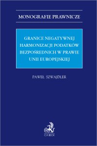 Granice negatywnej harmonizacji podatków bezpośrednich w prawie Unii Europejskiej - Paweł Szwajdler - ebook