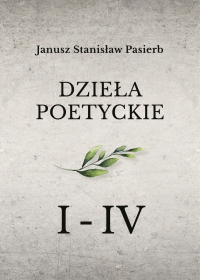 Dzieła poetyckie. Tom 1. Tom 2. Tom 3. Tom 4 - Janusz Stanisław Pasierb - ebook