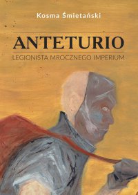Anteturio — Legionista Mrocznego Imperium - Kosma Śmietański - ebook