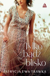 Tylko bądź blisko - Patrycja Ewa Trawka - ebook