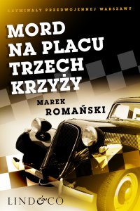 Mord na Placu Trzech Krzyży. Kryminały przedwojennej Warszawy. Tom 1 - Marek Romański - ebook