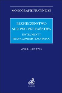 Bezpieczeństwo surowcowe państwa. Instrumenty prawa administracyjnego - Marek Grzywacz - ebook