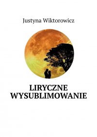 Liryczne wysublimowanie - Justyna Wiktorowicz - ebook