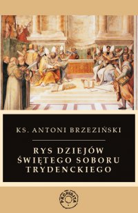Rys dziejów świętego soboru trydenckiego - Antoni Brzeziński - ebook