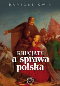 Krucjaty a sprawa polska - Bartosz Ćwir - ebook