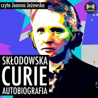 Skłodowska-Curie. Autobiografia - Maria Skłodowska-Curie - audiobook