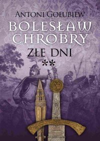 Bolesław Chrobry. Złe dni ** - Antoni Gołubiew - ebook