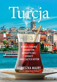 Turcja. W mojej krainie minaretów, aromatycznej herbaty i mruczących kotów - Agnieszka Maury - ebook