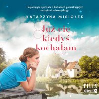 Już cię kiedyś kochałam - Katarzyna Misiołek - audiobook