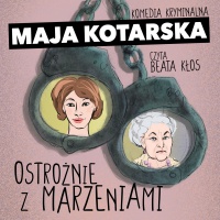 Ostrożnie z marzeniami - Maja Kotarska - audiobook