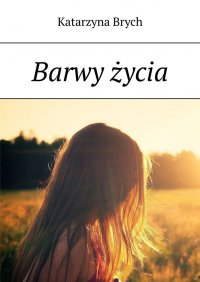 Barwy życia - Katarzyna Brych - ebook