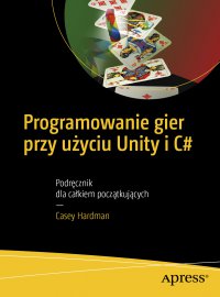 Programowanie gier przy użyciu Unity i C# - Casey Hardman - ebook