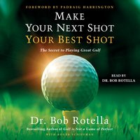 Make Your Next Shot Your Best Shot - Bob Rotella - audiobook