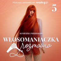 #5 Zakręceni na punkcie włosingu, czyli o włosach kręconych - Włosomaniaczka rozmawia - podcast - Agnieszka Niedziałek - audiobook