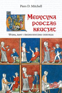Medycyna podczas krucjat. Wojna, rany i średniowieczna chirurgia - Dr Piers D. Mitchell - ebook