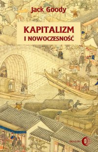 Kapitalizm i nowoczesność. Islam, Chiny, Indie a narodziny Zachodu - Goody Jack - ebook