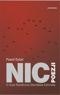 Nic poezji. O liryce filozoficznej Stanisława Czerniaka - prof. Paweł Dybel - ebook