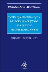Sytuacja prawna ojca dziecka poczętego w polskim prawie rodzinnym - Agnieszka Kwiecień-Madej - ebook