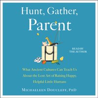 Hunt, Gather, Parent - Michaeleen Doucleff - audiobook