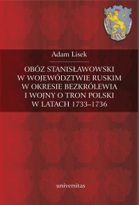 Obóz stanisławowski w województwie ruskim w okresie bezkrólewia i wojny o tron polski w latach 1733-1736 - Adam Lisek - ebook
