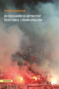 Od chuliganów do aktywistów? Polscy kibice i zmiana społeczna - Radosław Kossakowski - ebook