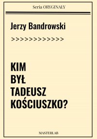 Kim był Tadeusz Kościuszko? - Jerzy Bandrowski - ebook