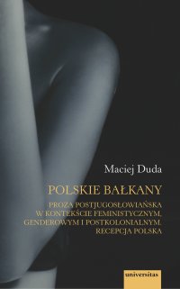 Polskie Bałkany. Proza postjugosłowiańska w kontekście feministycznym, genderowym i postkolonialnym. Recepcja polska - Maciej Duda - ebook