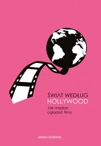 Świat według Hollywood. Jak mądrze oglądać filmy - Brian Godawa - ebook