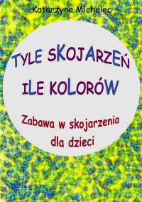 Tyle skojarzeń, ile kolorów - Katarzyna Michalec - ebook