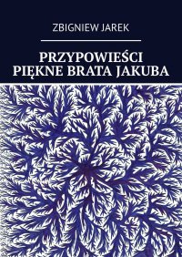Przypowieści Piękne Brata Jakuba - Zbigniew Jarek - ebook