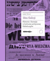 Idea Galicji. Historia i fantazja w kulturze politycznej Habsburgów - Larry Wolff - ebook