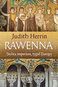 Rawenna. Stolica imperium, tygiel Europy - Judith Herrin - ebook