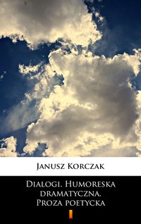 Dialogi. Humoreska dramatyczna. Proza poetycka - Janusz Korczak - ebook