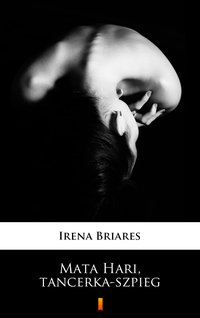 Mata Hari, tancerka-szpieg - Irena Briares - ebook