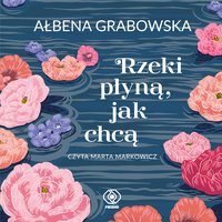 Rzeki płyną, jak chcą - Ałbena Grabowska - audiobook