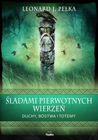 Śladami pierwotnych wierzeń - Leonard J. Pełka - ebook