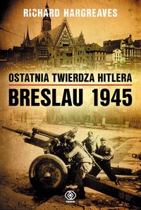 Ostatnia twierdza Hitlera. Breslau 1945 - Richard Hargreaves - ebook