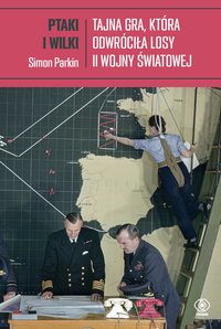 Ptaki i wilki. Tajna gra, która odwróciła losy II wojny światowej - Simon Parkin - ebook