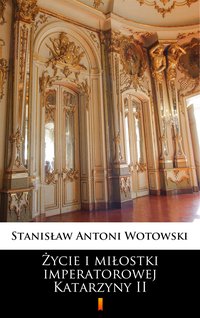 Życie i miłostki imperatorowej Katarzyny II - Stanisław Antoni Wotowski - ebook