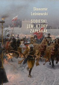 Sobieski. Lew, który zapłakał - Sławomir Leśniewski - ebook