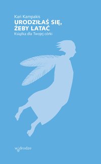 Urodziłaś się, żeby latać. Książka dla Twojej córki - Kari Kampakis - ebook