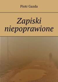 Zapiski niepoprawione - Piotr Gazda - ebook