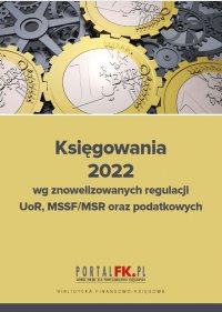 Księgowania 2022 wg znowelizowanych regulacji uor, MSSF/MSR oraz podatkowych - Katarzyna Trzpioła - ebook