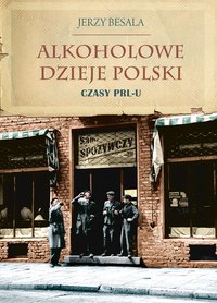 Alkoholowe dzieje Polski. Czasy PRL-u - Jerzy Besala - ebook