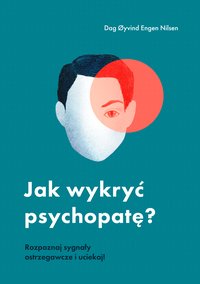 Jak wykryć psychopatę? Rozpoznaj sygnały ostrzegawcze i uciekaj! - Dag Øyvind Engen Nilsen - ebook
