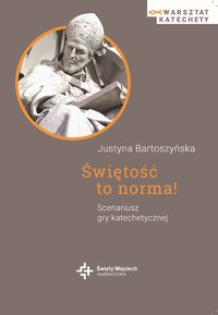 Świętość to norma! Scenariusz gry katechetycznej - ebook - Justyna Bartoszyńska - ebook